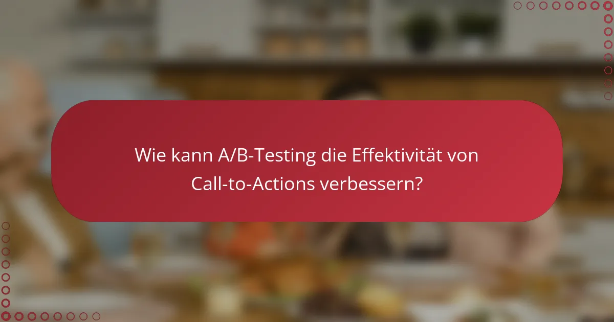 Wie kann A/B-Testing die Effektivität von Call-to-Actions verbessern?