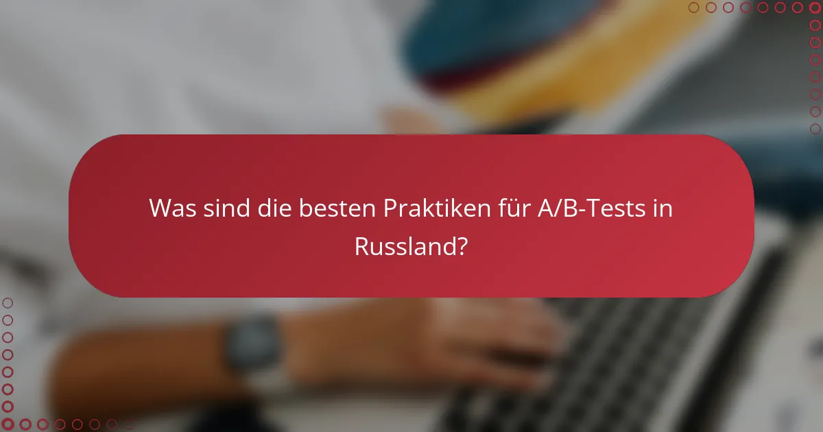 Was sind die besten Praktiken für A/B-Tests in Russland?