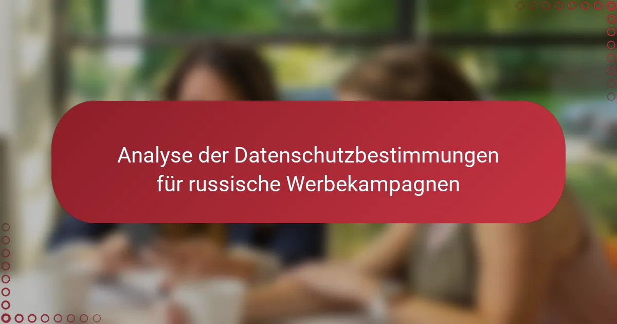 Analyse der Datenschutzbestimmungen für russische Werbekampagnen