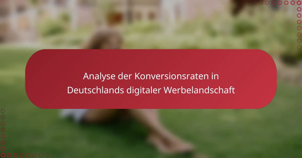 Analyse der Konversionsraten in Deutschlands digitaler Werbelandschaft