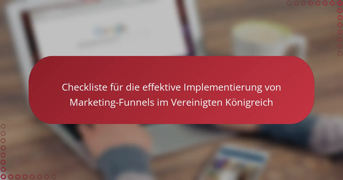 Checkliste für die effektive Implementierung von Marketing-Funnels im Vereinigten Königreich