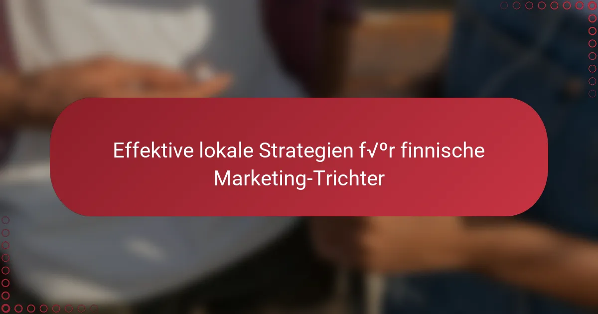Effektive lokale Strategien für finnische Marketing-Trichter