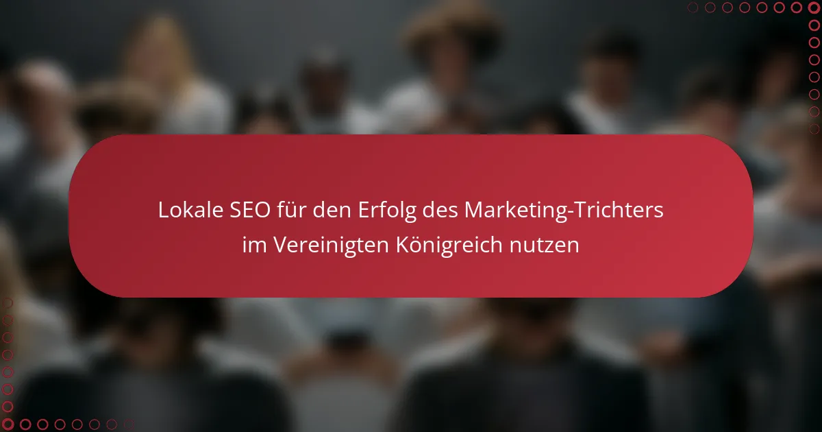 Lokale SEO für den Erfolg des Marketing-Trichters im Vereinigten Königreich nutzen