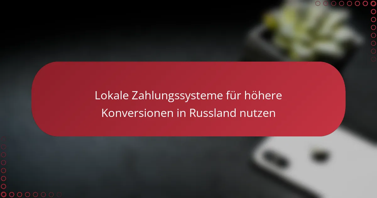 Lokale Zahlungssysteme für höhere Konversionen in Russland nutzen