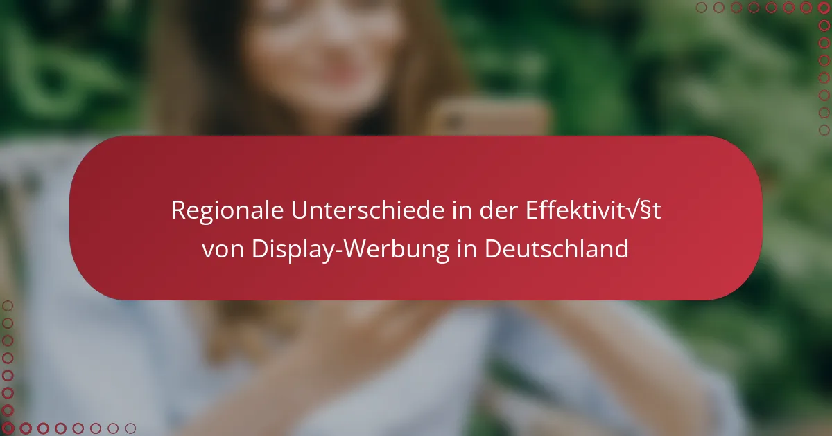 Regionale Unterschiede in der Effektivität von Display-Werbung in Deutschland