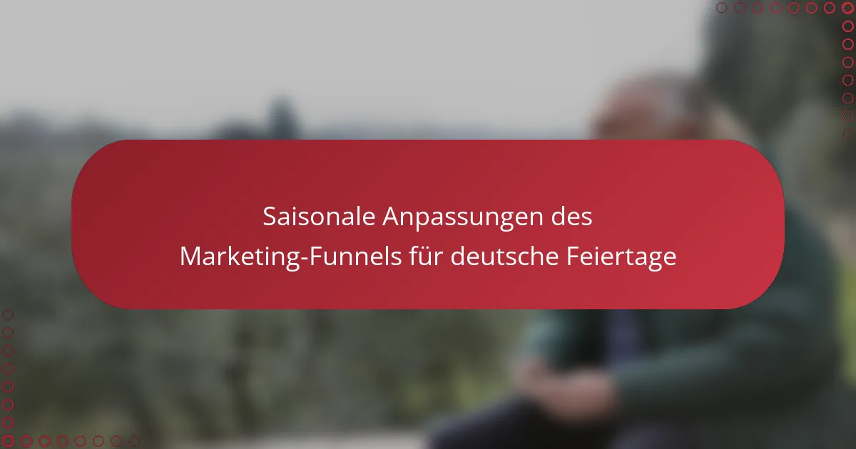 Saisonale Anpassungen des Marketing-Funnels für deutsche Feiertage