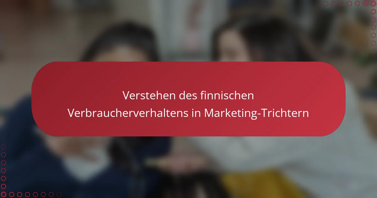 Verstehen des finnischen Verbraucherverhaltens in Marketing-Trichtern