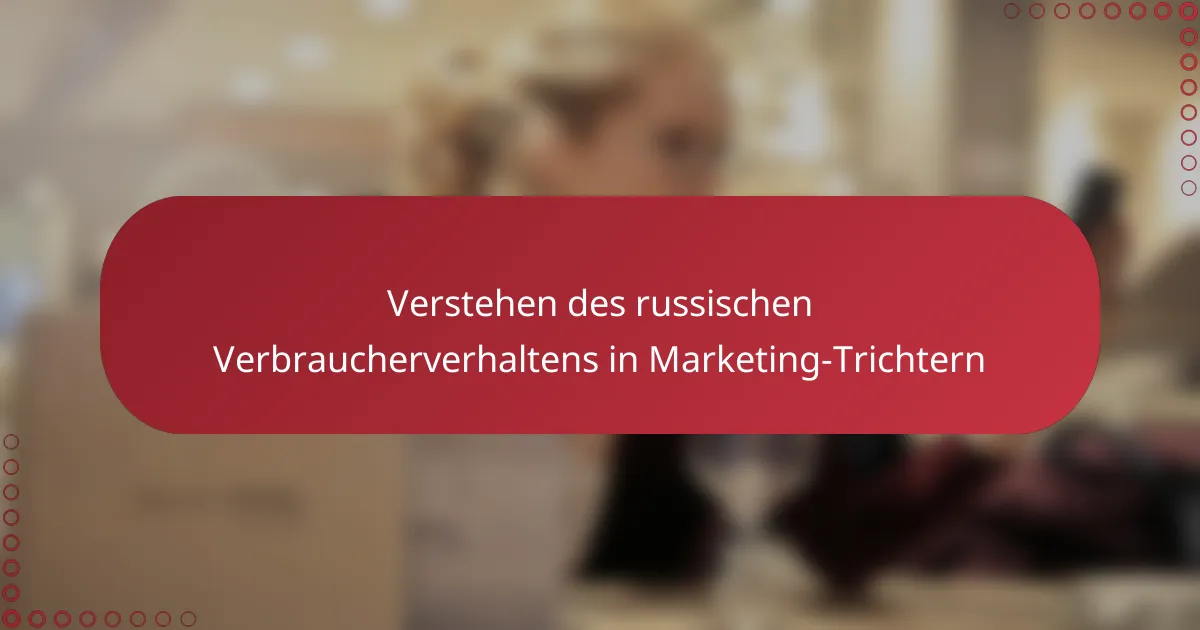 Verstehen des russischen Verbraucherverhaltens in Marketing-Trichtern
