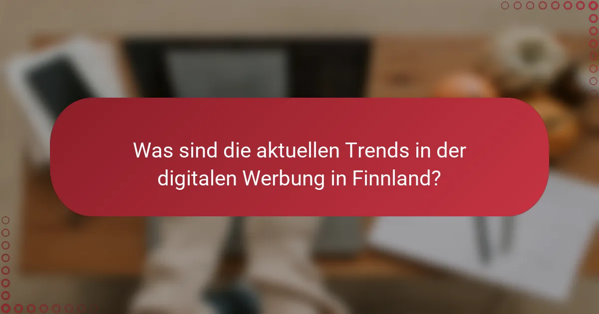 Was sind die aktuellen Trends in der digitalen Werbung in Finnland?