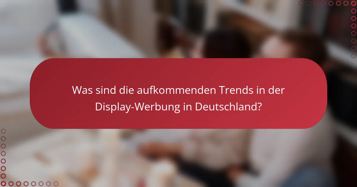 Was sind die aufkommenden Trends in der Display-Werbung in Deutschland?