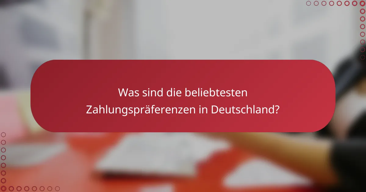 Was sind die beliebtesten Zahlungspräferenzen in Deutschland?