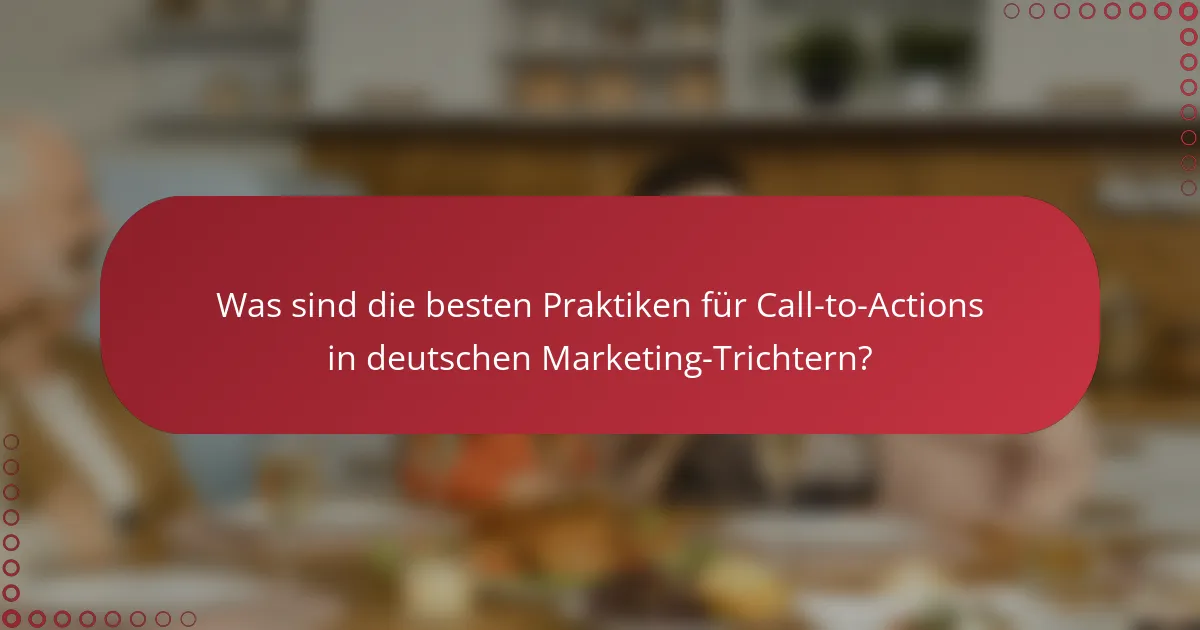 Was sind die besten Praktiken für Call-to-Actions in deutschen Marketing-Trichtern?
