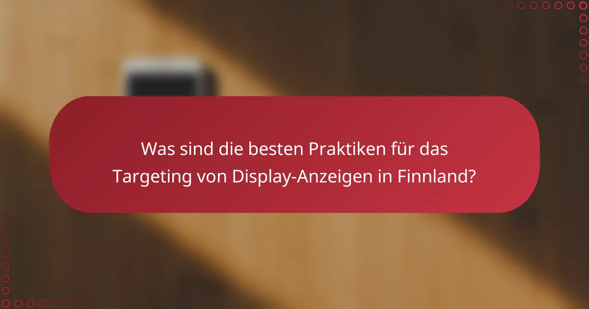 Was sind die besten Praktiken für das Targeting von Display-Anzeigen in Finnland?