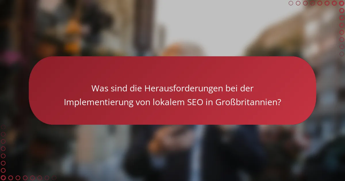 Was sind die Herausforderungen bei der Implementierung von lokalem SEO in Großbritannien?