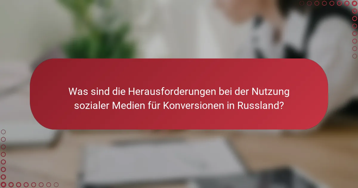 Was sind die Herausforderungen bei der Nutzung sozialer Medien für Konversionen in Russland?