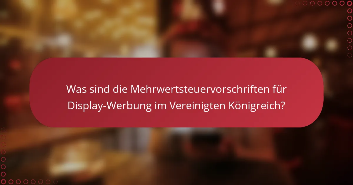Was sind die Mehrwertsteuervorschriften für Display-Werbung im Vereinigten Königreich?