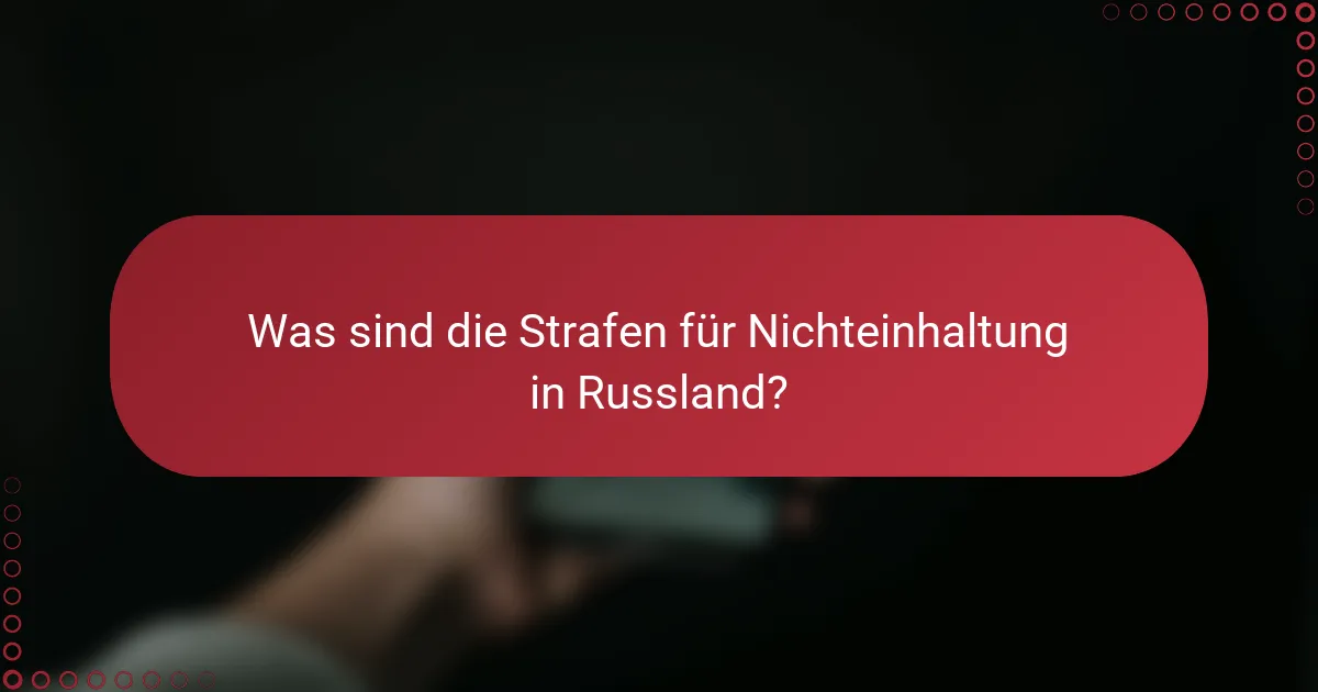 Was sind die Strafen für Nichteinhaltung in Russland?