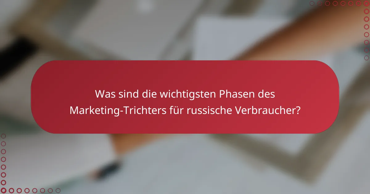 Was sind die wichtigsten Phasen des Marketing-Trichters für russische Verbraucher?