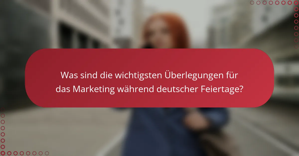 Was sind die wichtigsten Überlegungen für das Marketing während deutscher Feiertage?