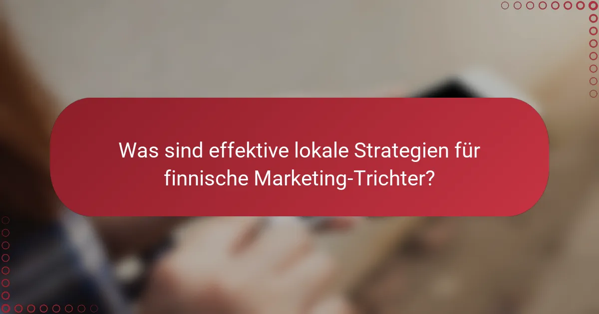Was sind effektive lokale Strategien für finnische Marketing-Trichter?