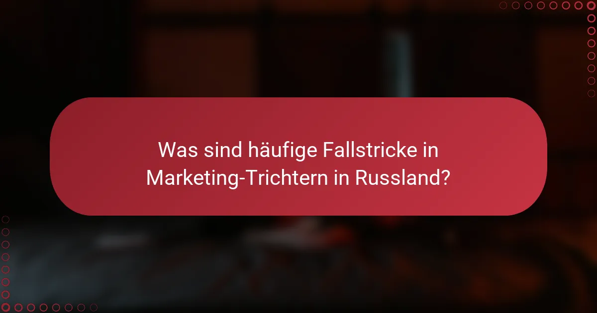 Was sind häufige Fallstricke in Marketing-Trichtern in Russland?