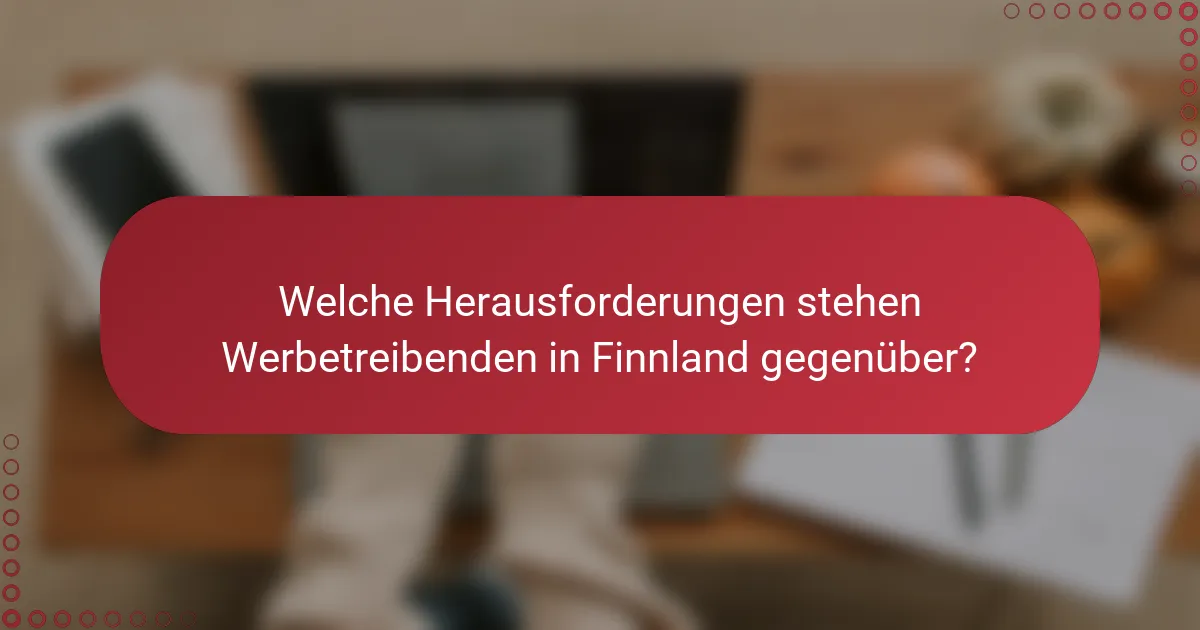 Welche Herausforderungen stehen Werbetreibenden in Finnland gegenüber?