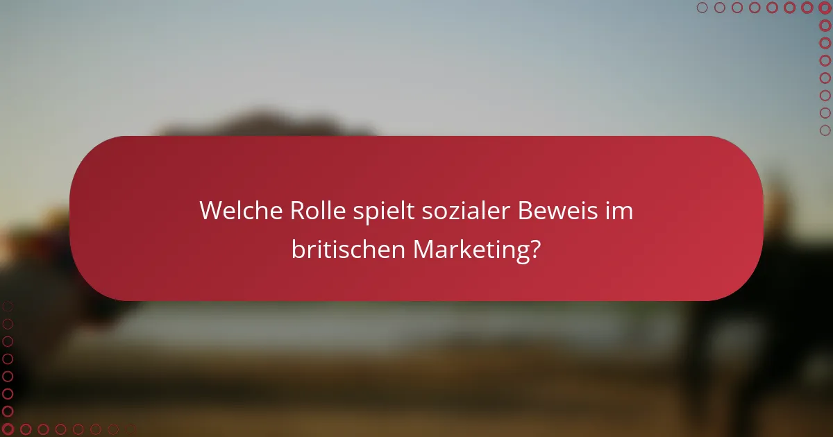 Welche Rolle spielt sozialer Beweis im britischen Marketing?