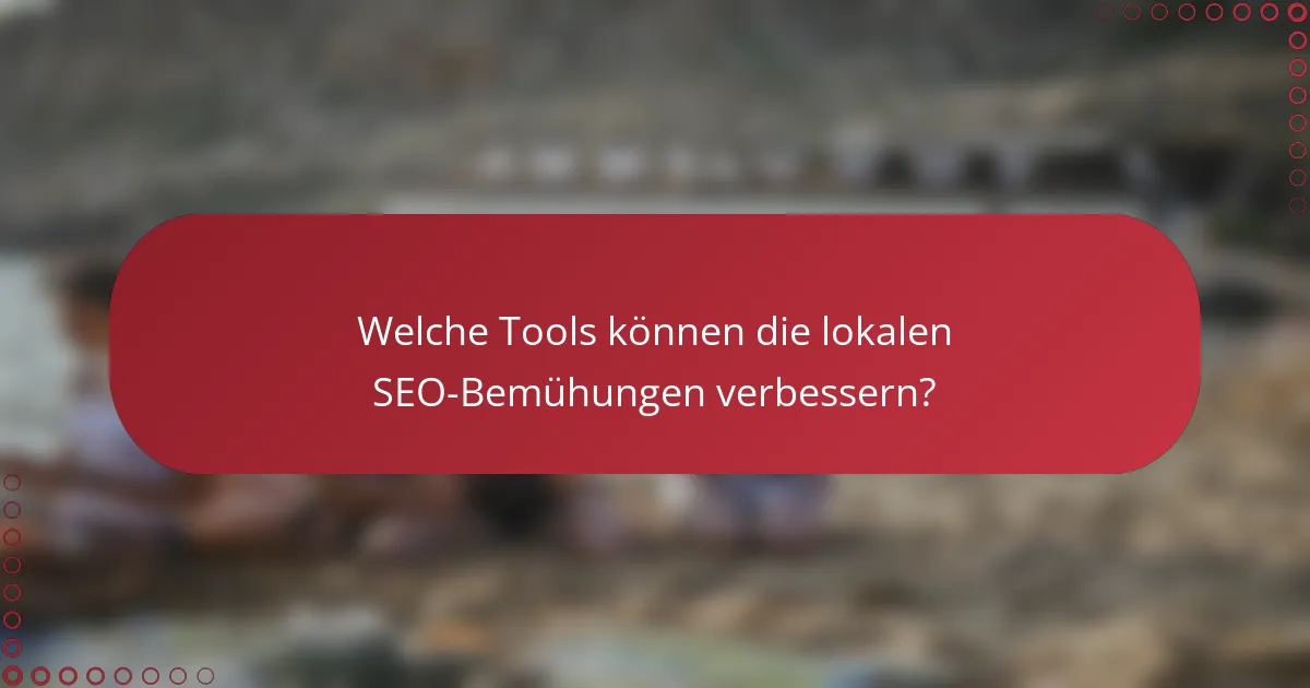 Welche Tools können die lokalen SEO-Bemühungen verbessern?