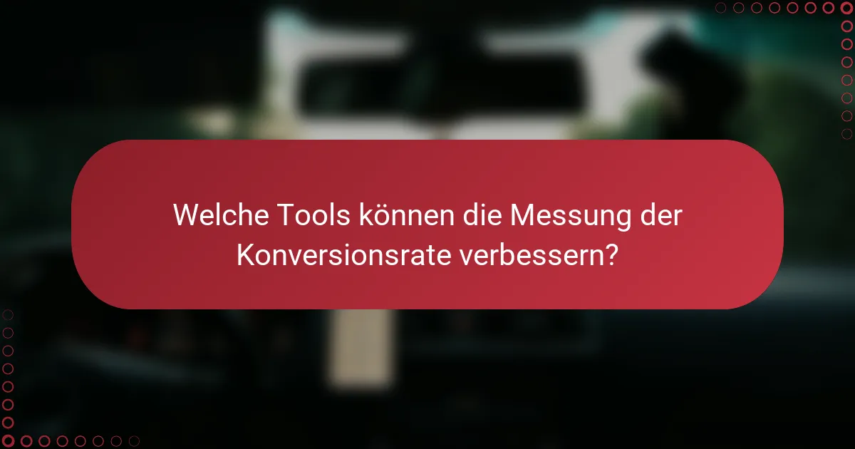 Welche Tools können die Messung der Konversionsrate verbessern?