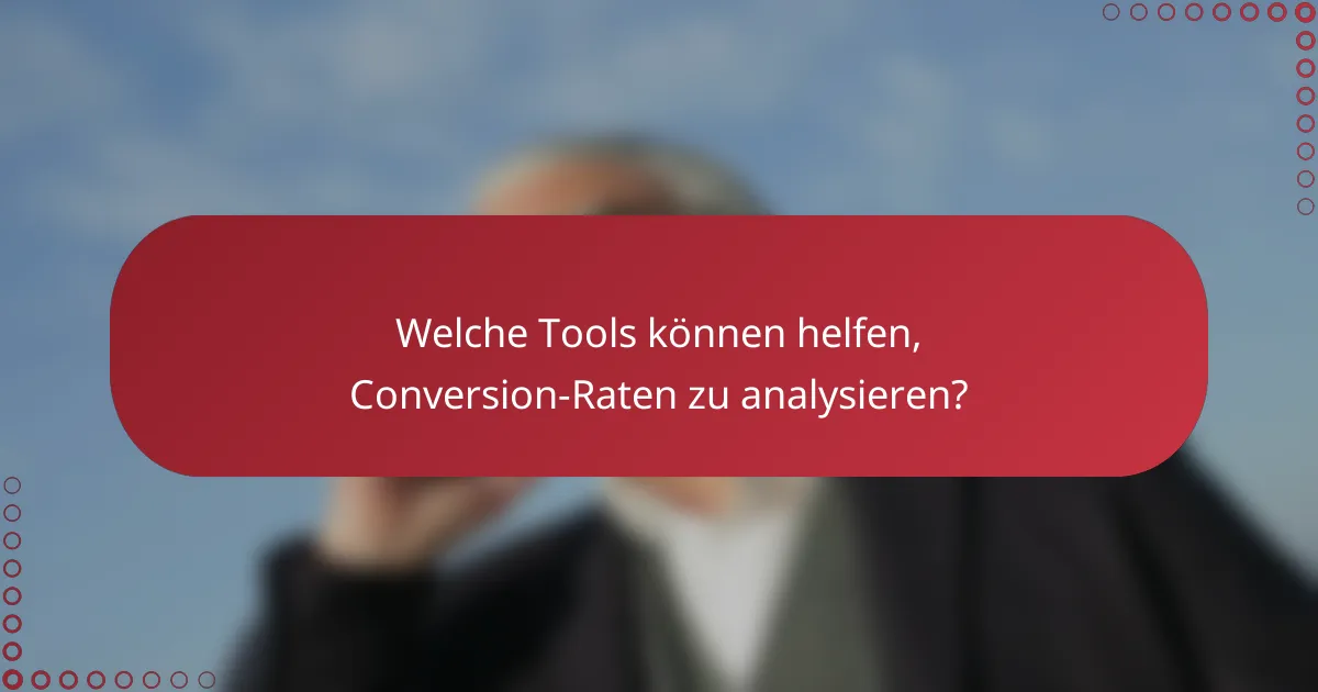 Welche Tools können helfen, Conversion-Raten zu analysieren?