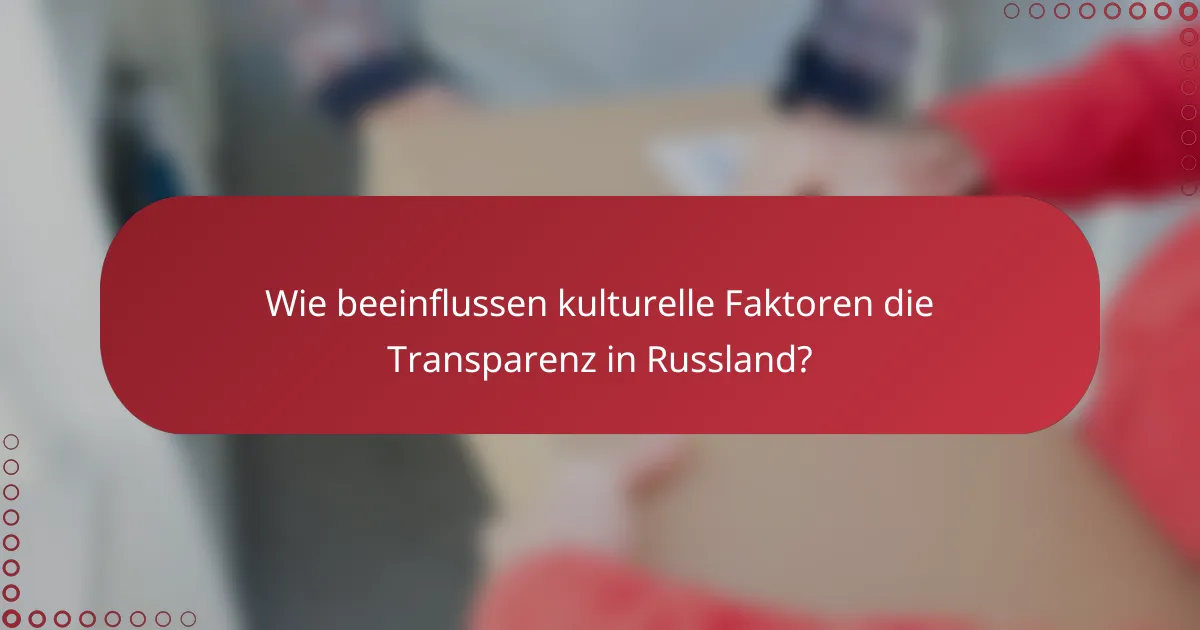 Wie beeinflussen kulturelle Faktoren die Transparenz in Russland?