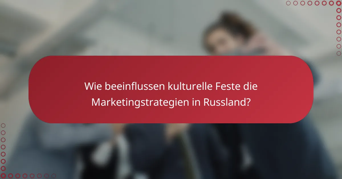 Wie beeinflussen kulturelle Feste die Marketingstrategien in Russland?