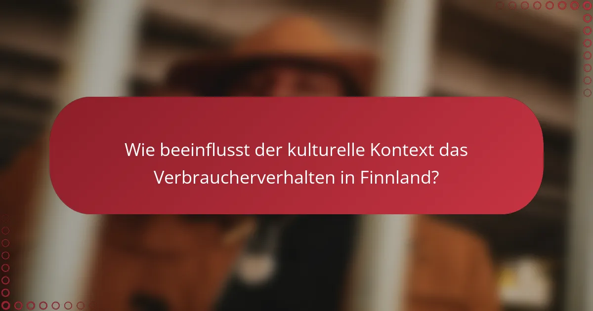 Wie beeinflusst der kulturelle Kontext das Verbraucherverhalten in Finnland?