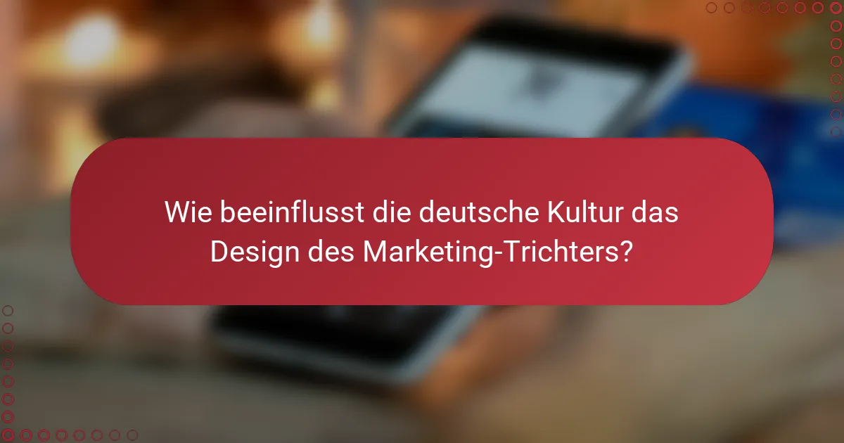 Wie beeinflusst die deutsche Kultur das Design des Marketing-Trichters?