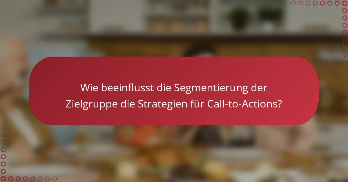 Wie beeinflusst die Segmentierung der Zielgruppe die Strategien für Call-to-Actions?