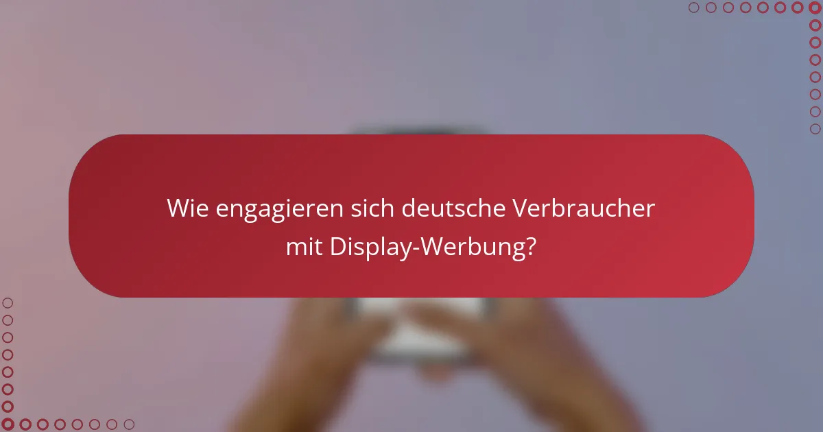 Wie engagieren sich deutsche Verbraucher mit Display-Werbung?