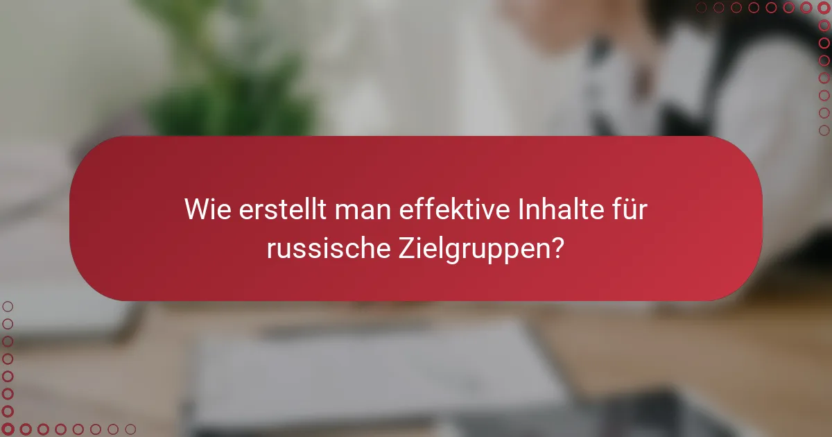 Wie erstellt man effektive Inhalte für russische Zielgruppen?