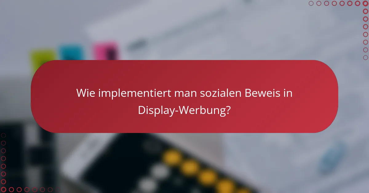 Wie implementiert man sozialen Beweis in Display-Werbung?
