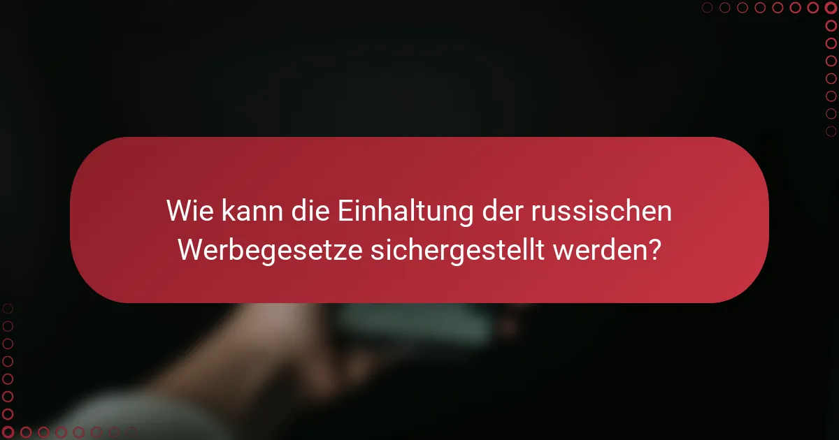 Wie kann die Einhaltung der russischen Werbegesetze sichergestellt werden?