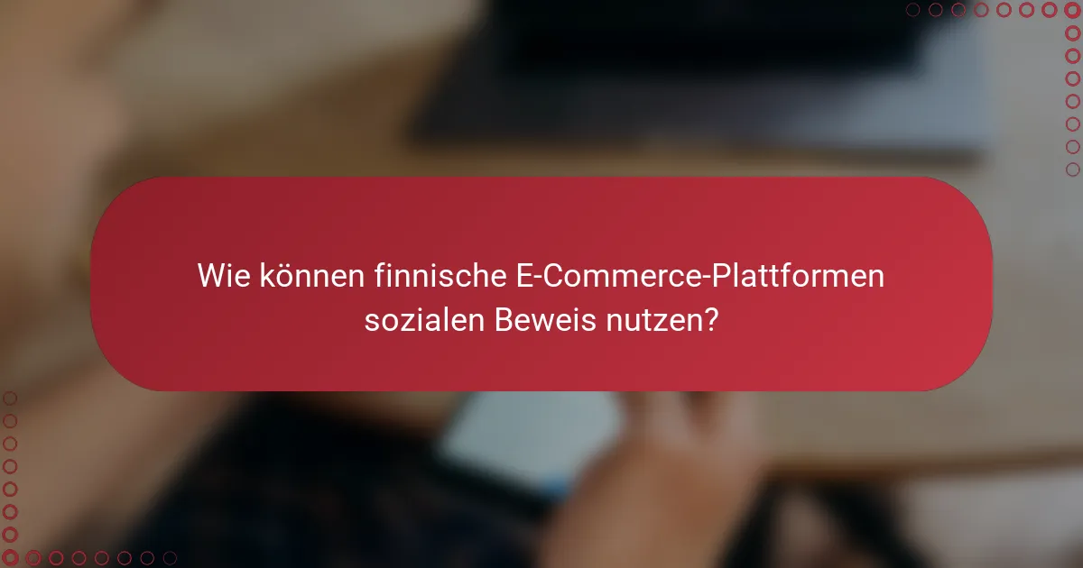 Wie können finnische E-Commerce-Plattformen sozialen Beweis nutzen?