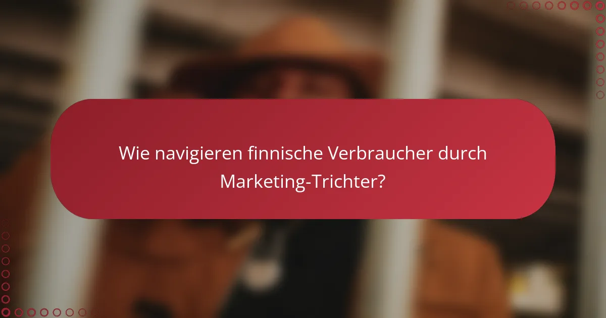 Wie navigieren finnische Verbraucher durch Marketing-Trichter?
