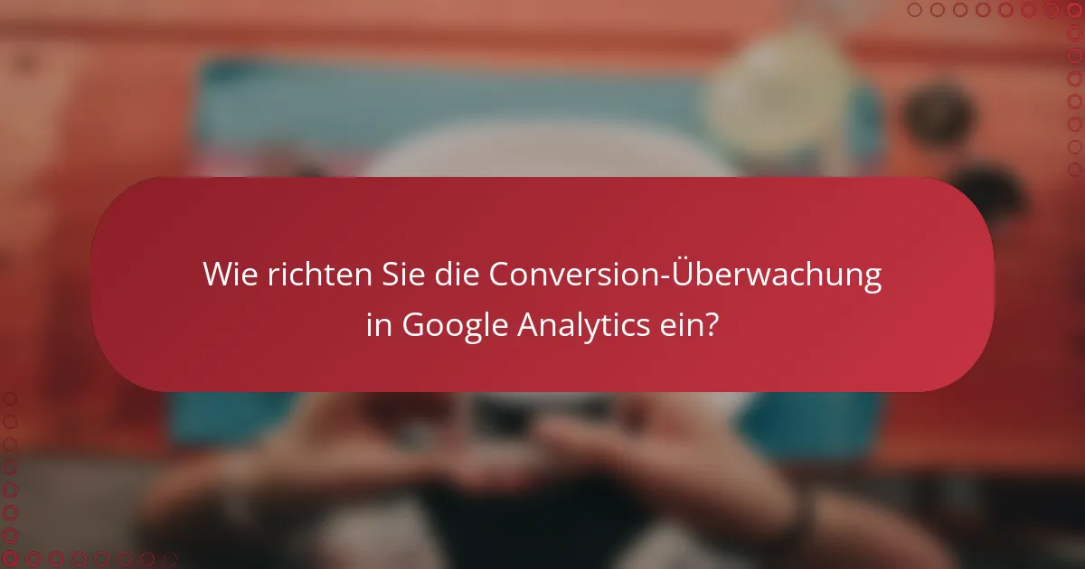 Wie richten Sie die Conversion-Überwachung in Google Analytics ein?