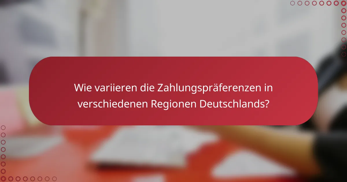 Wie variieren die Zahlungspräferenzen in verschiedenen Regionen Deutschlands?